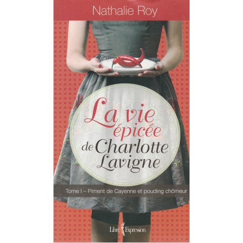 La vie épicée de Charlotte Lavigne Piment de cayenne et pouding chômeur  vol 1 Nathalie Roy